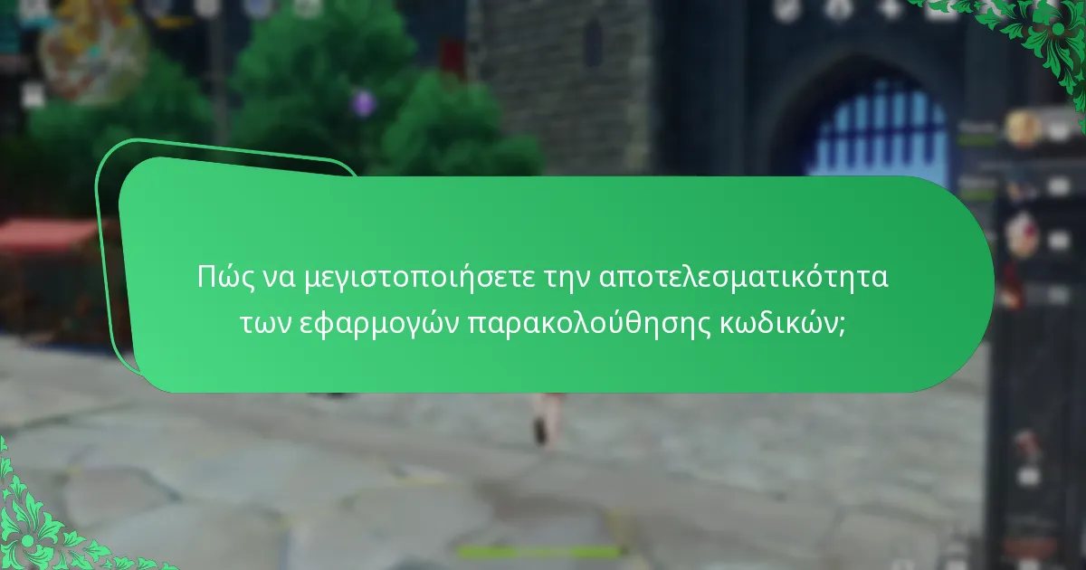 Πώς να μεγιστοποιήσετε την αποτελεσματικότητα των εφαρμογών παρακολούθησης κωδικών;